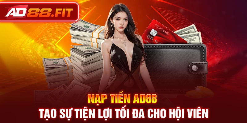 Nạp tiền AD88 tạo sự tiện lợi tối đa cho hội viên